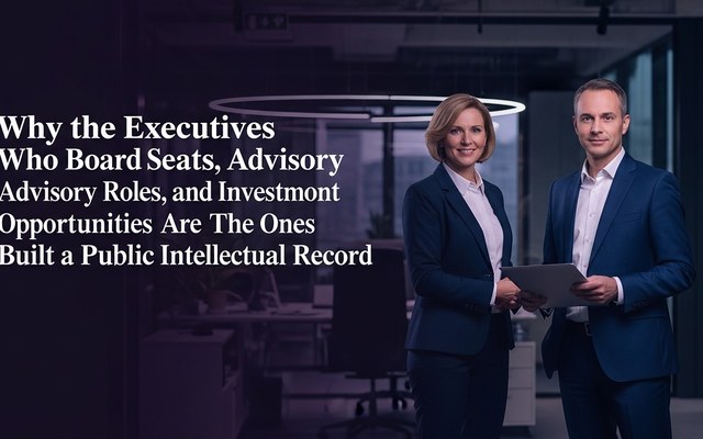 Why the Executives Who Win Board Seats, Advisory Roles, and Investment Opportunities Are the Ones Who Built a Public Intellectual Record